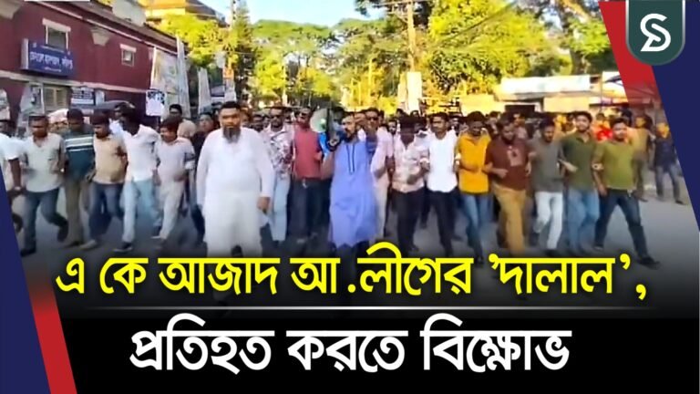এ কে আজাদ আ.লীগের ‘দা/লা/ল’, প্রতিহত করতে বিক্ষোভ