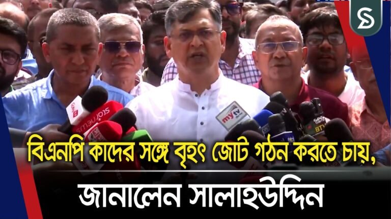 বিএনপি কাদের সঙ্গে বৃহৎ জোট গঠন করতে চায়, জানালেন সালাহউদ্দিন