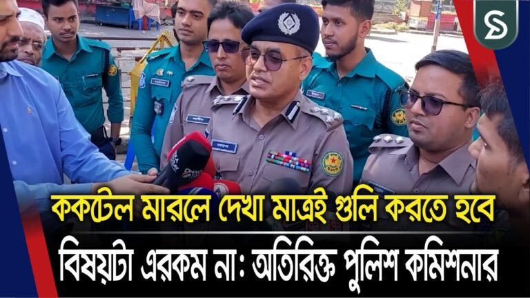 ককটেল মারলে দেখা মাত্রই গুলি করতে হবে বিষয়টা এরকম না: অতিরিক্ত পুলিশ কমিশনার