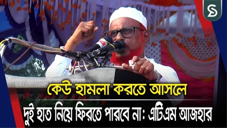 কেউ হামলা করতে আসলে দুই হাত নিয়ে ফিরতে পারবে না হুশিয়ারী জামায়াত নেতা এটিএম আজহারের