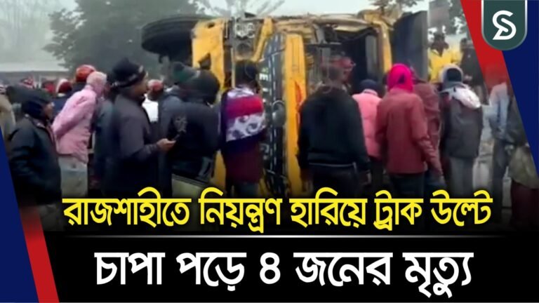রাজশাহীতে নিয়ন্ত্রণ হারিয়ে ট্রাক উল্টে গেলে চাপা পড়ে ৪ জনের মৃত্যু