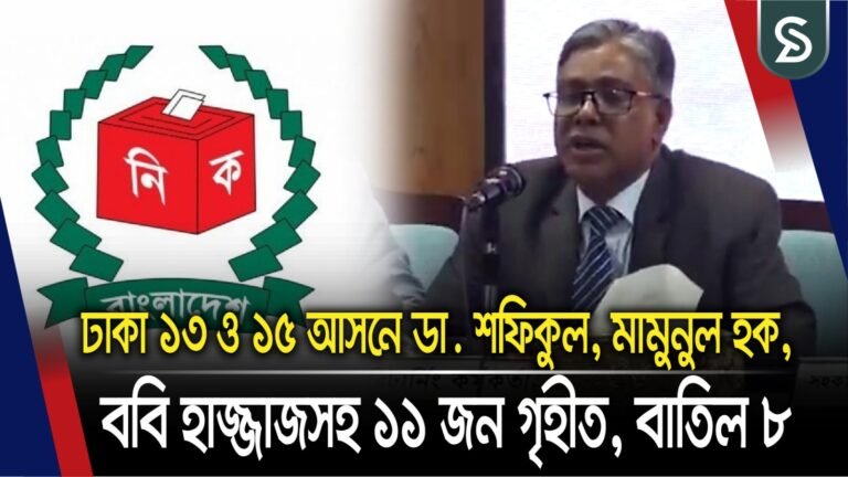 ঢাকা ১৩ ও ১৫: ডা. শফিকুল, মামুনুল হক, ববি হাজ্জাজসহ ১১ জন গৃহীত, বাতিল ৮